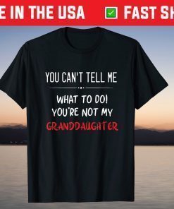 You Can't Tell Me What To Do You're Not My Granddaughter Unisex T-Shirt