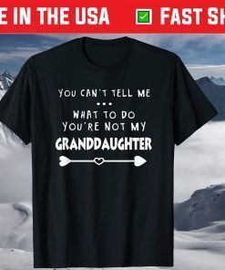 You Can’t Tell Me What To Do You're Not My Granddaughter T-Shirts