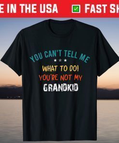 You Can't Tell Me What To Do You're Not My Grandkid T-Shirt