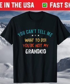 You Can't Tell Me What To Do You're Not My Grandkid T-Shirt