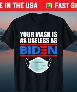 Your Mask Is As Useless As Biden Gift T-Shirts