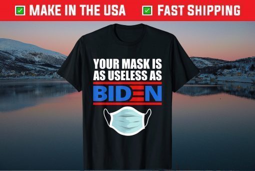 Your Mask Is As Useless As Biden Gift T-Shirts