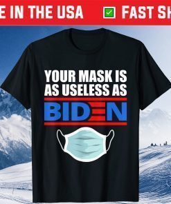 Your Mask Is As Useless As Biden Gift T-Shirts