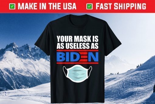 Your Mask Is As Useless As Biden Gift T-Shirts