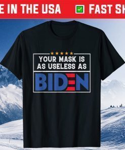 Your Mask Is As Useless As Biden Classic T-Shirt