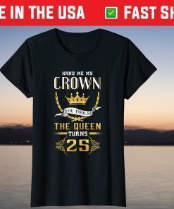 25th Birthday Hand Me My Crown The Queen Turns 25 T-Shirt