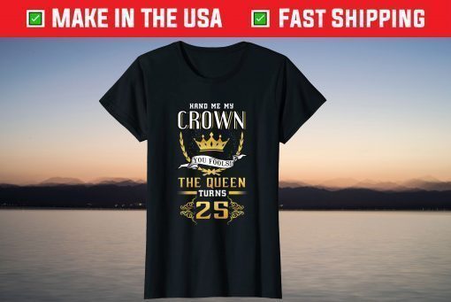 25th Birthday Hand Me My Crown The Queen Turns 25 T-Shirt