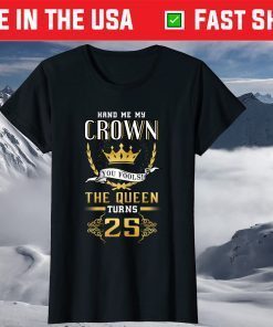 25th Birthday Hand Me My Crown The Queen Turns 25 T-Shirt