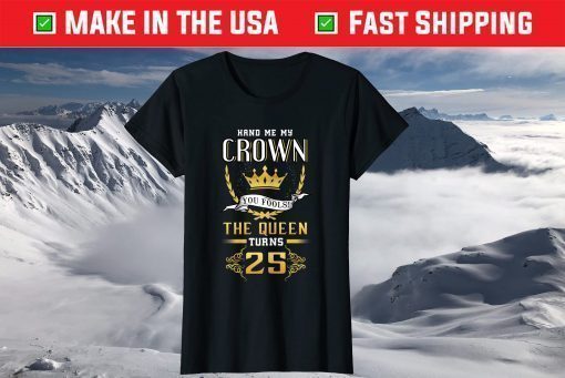 25th Birthday Hand Me My Crown The Queen Turns 25 T-Shirt