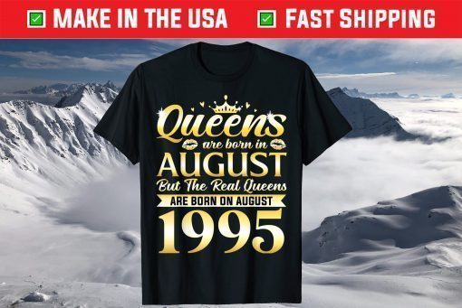 26th Birthday Real Queens Are Born On August 1995 T-Shirt