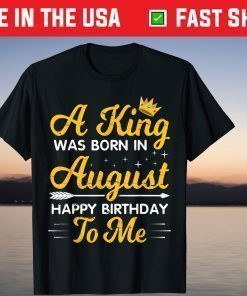 A King Was Born In August Happy Birthday To Me Papa Dad Son T-Shirt