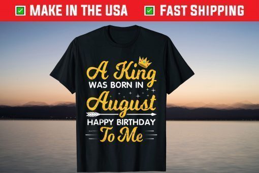 A King Was Born In August Happy Birthday To Me Papa Dad Son T-Shirt