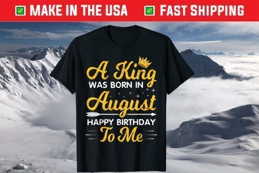 A King Was Born In August Happy Birthday To Me Papa Dad Son T-Shirt