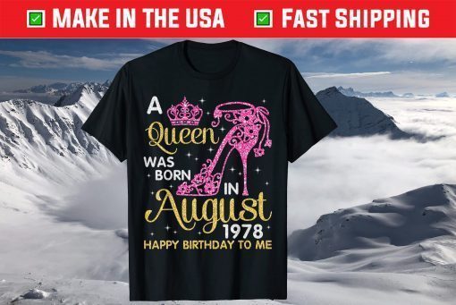 A Queen Was Born In August 1978 Happy Birthday To Me Shirt