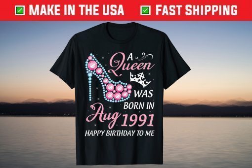 A Queen Was Born In August 1991 Happy My Birthday 30 Years T-Shirt