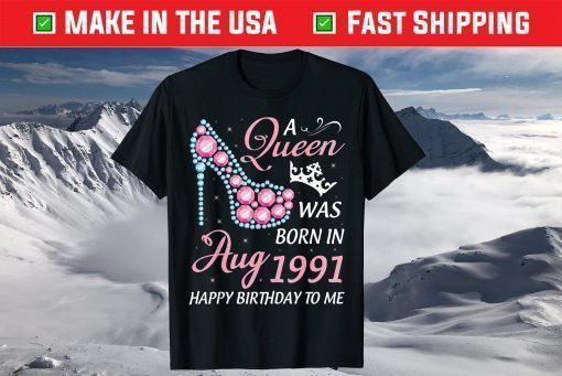 A Queen Was Born In August 1991 Happy My Birthday 30 Years T-Shirt