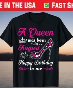 A Queen Was Born In August Happy Birthday To Me TShirt