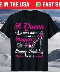 A Queen Was Born In August Happy Birthday To Me TShirt