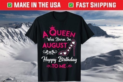 A Queen Was Born In August Birthday Us 2021 Shirt