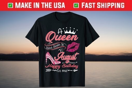 A Queen Was Born In August Happy Birthday To Me Unisex T-Shirt