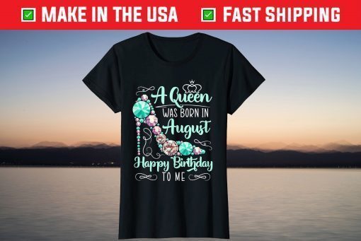 A Queen Was Born In August Happy Birthday To Me for a Queen Gift T-Shirt