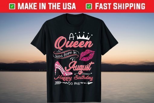 A Queen Was Born In August Happy Birthday To Me T-Shirts