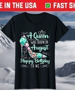 A Queen Was Born In August Happy Birthday To Me for a Queen Gift T-Shirt