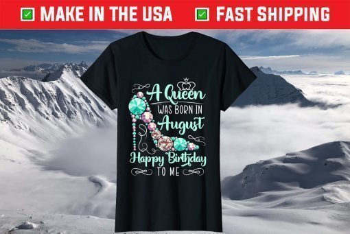 A Queen Was Born In August Happy Birthday To Me for a Queen Gift T-Shirt