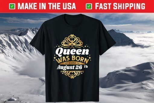 A Queen Was Born On August 26Th Birthday 26 T-Shirt