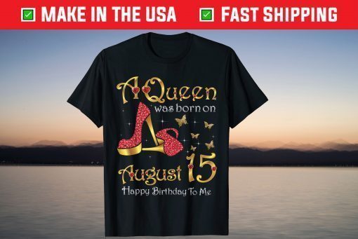 A Queen Was Born on August 15 15th August Birthday T-Shirt