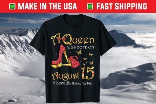 A Queen Was Born on August 15 15th August Birthday T-Shirt