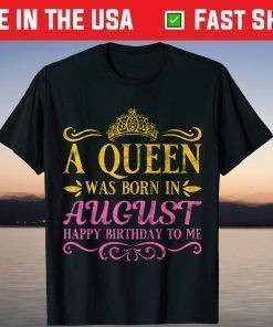 A Queens Was Born In August Happy Birthday To Me T-Shirt