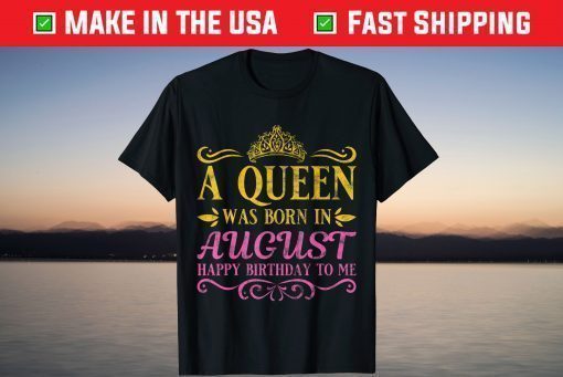 A Queens Was Born In August Happy Birthday To Me T-Shirt