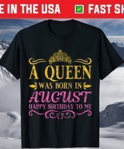 A Queens Was Born In August Happy Birthday To Me T-Shirt