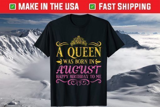 A Queens Was Born In August Happy Birthday To Me T-Shirt