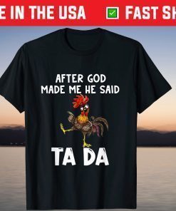 After God Made Me He said Ta-da Chicken Shirt