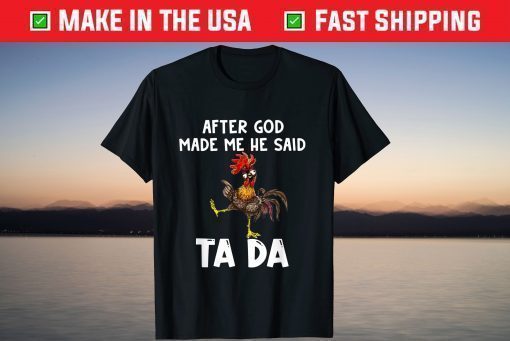 After God Made Me He said Ta-da Chicken Shirt