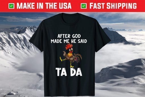 After God Made Me He said Ta-da Chicken Shirt