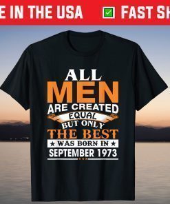 All Men Are Created Equal But Only The Best Was Born In September 1973 Shirt