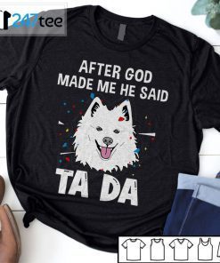 American Eskimo Dog After God Made Me He Said Ta Da 2021 Shirt