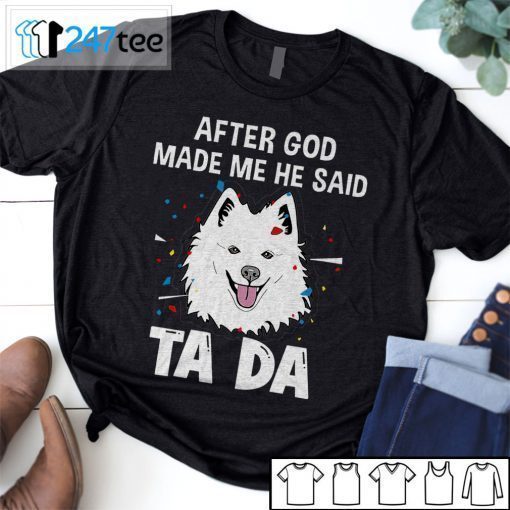 American Eskimo Dog After God Made Me He Said Ta Da 2021 Shirt