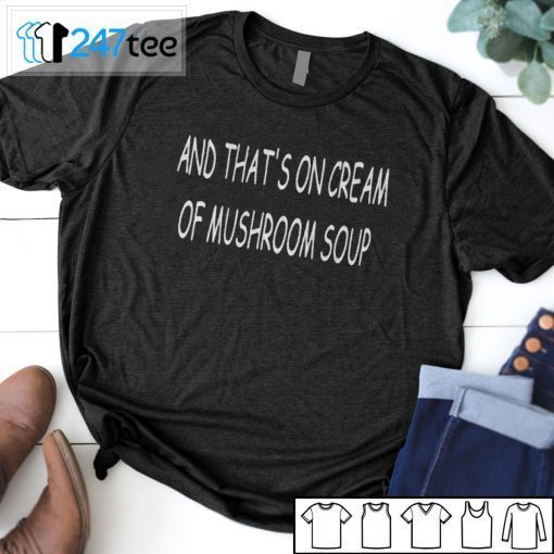 And That’s On Scream Of Mushroom Soup T-Shirt