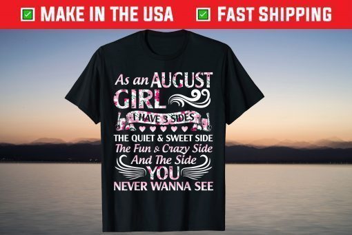 As An August Girl I Have 3 Sides Quiet & Sweet Fun & Crazy Unisex T-Shirt