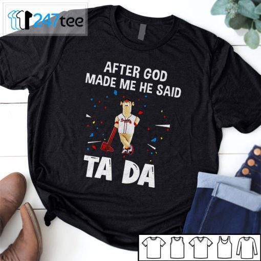 Atlanta Braves Baseball After God Made Me He Said Tada T-Shirt