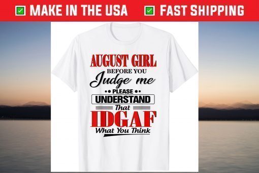 August Girl Before You Judge Me Please Understand That IDGAF T-Shirt