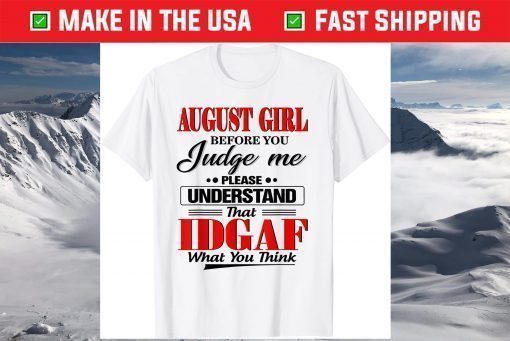 August Girl Before You Judge Me Please Understand That IDGAF T-Shirt