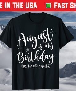 August Is My Birthday The Whole Month August Birthday T-Shirt