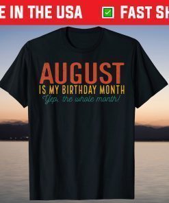 August Is My Birthday Yes the Whole Month Born In August T-Shirt