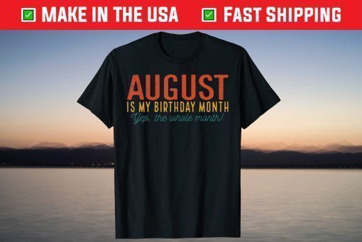 August Is My Birthday Yes the Whole Month Born In August T-Shirt