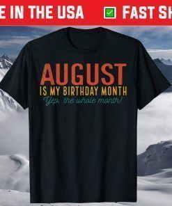 August Is My Birthday Yes the Whole Month Born In August T-Shirt